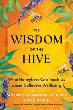 The Wisdom of the Hive : What Honeybees Can Teach Us about Collective Wellbeing - Michelle Cassandra Johnson