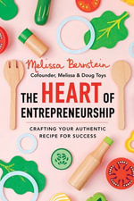 The Heart of Entrepreneurship : Crafting Your Authentic Recipe for Success - Melissa Bernstein
