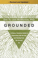 Grounded : A Fierce, Feminine Guide to Connecting with the Soil and Healing from the Ground Up - Revised and Updated - - Erin Yu-Juin McMorrow, PhD