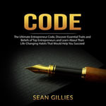 Code : The Ultimate Entrepreneur Code, Discover Essential Traits and Beliefs of Top Entrepreneurs and Learn About Their Life-Changing Habits That Would Help You Succeed - Sean Gillies