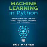 Machine Learning in Python : Hands on Machine Learning with Python Tools, Concepts and Techniques - Bob Mather