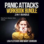 Panic Attacks Workbook Bundle : 2 in 1 Bundle, Stop Panic Attacks, Panic Attacks - Lisa Fletcher and Mary Johnson