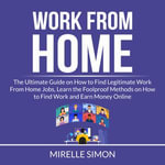 Work From Home : The Ultimate Guide on How to Find Legitimate Work From Home Jobs, Learn the Foolproof Methods on How to Find Work and Earn Money Online - Mirelle Simon