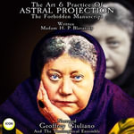 The Art & Practice Of Astral Projection The Forbidden Manuscript - Madam H. P Blavatsky