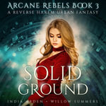 Solid Ground : A Reverse Harem Urban Fantasy - India Arden