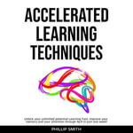 Accelerated Learning Techniques : Unlock your unlimited potential Learning Fast. Improve your memory and your attention through NLP in just one week! - Phillip Smith