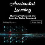 Accelerated Learning : Studying Techniques and Learning Styles Explained - Cory Hanssen