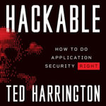 Hackable : How to Do Application Security Right - Ted Harrington