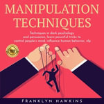 MANIPULATION TECHNIQUES : TECHNIQUES IN DARK PSYCHOLOGY AND PERSUASION, LEARN POWERFUL TRICKS TO CONTROL PEOPLE'S MIND, INFLUENCE HUMAN BEHAVIOR, NLP - franklin Hawkins