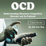 OCD : Understanding Obsessive Compulsive Disorder and Its Patients - Sid Van Roy