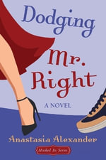 Dodging Mr. Right : A Novel - Anastasia Alexander