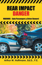 Rear Impact Danger : Warning - Auto Passengers & Driver Beware! - Arthur W Hoffmann EngD
