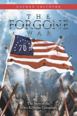 The Forgone War : The Story of the Brave Keystone Grenadiers - Nathan Smithtro