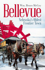 Bellevue : Nebraska's Oldest Frontier Town - Wm Bruce McCoy