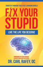 Fix Your Stupid : Live the Life You Deserve - Dr. Carl Rafey DC
