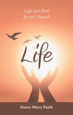 Life : Light and Dark Joy and Anguish - Sister Mary Faith