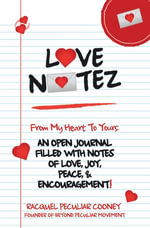 Love Notez : From My Heart to Yours: an Open Journal Filled with Notes of Love, Joy, Peace, & Encouragement! - Racquel Peculiar Cooney