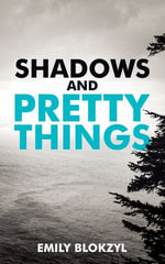 Shadows and Pretty Things - Emily Blokzyl