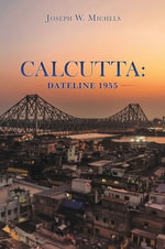 Calcutta : Dateline 1955 - Joseph W. Michels