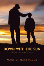 Down with the Sun : A Novel in Three Acts - Marc D. Hasbrouck