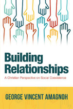 Building Relationships : A Christian Perspective on Social Coexistence - George Vincent Amagnoh