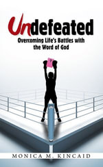 Undefeated : Overcoming Life's Battles with the Word of God - Monica M. Kincaid