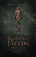 Genetic Killing Fields : Chronicles of Alternate Earth Part 1 - Peter A. Rodriguez