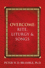 Overcome : Rite, Liturgy & Songs - Peter W. D. Bramble Ph.D.