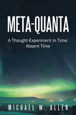 Meta-Quanta : A Thought-Experiment in Time: Absent Time - Michael W. Allen