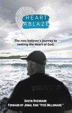 Heart Ablaze : The New Believer's Journey to Seeking the Heart of God. - Dustin Rivenbark
