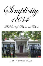 Simplicity 1834 : A Novel of Historical Fiction - Jon Howard Hall
