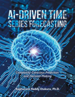 AI-Driven Time Series Forecasting : Complexity-Conscious Prediction and Decision-Making - Raghurami Reddy Etukuru Ph.D.