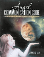 Angel Communication Code : Responding to the Extraterrestrial Message - Stephen J. Silva