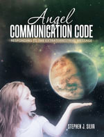 Angel Communication Code : Responding to the Extraterrestrial Message - Stephen J. Silva