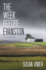 The Week Before Evanston : Short Fiction - Susan Knier