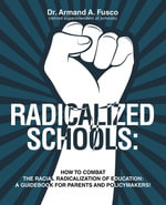 RADICALIZED SCHOOLS : HOW TO COMBAT THE  RACIAL RADICALIZATION  OF EDUCATION:  A GUIDEBOOK FOR  PARENTS AND POLICYMAKERS! - Dr. Armand A. Fusco