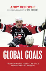 Global Goals : The International Hockey Life of U.S. Defenseman Eric Weinrich - Andy DeRoche