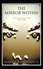 The Mirror Within : Your Reflection Matters - Darnell A. Fountain II.