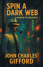 Spin a Dark Web : A Murder in Singapore - John Charles Gifford
