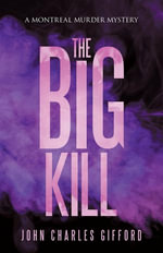 The Big Kill : A Montreal Murder Mystery - John Charles Gifford