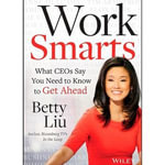 Work Smarts : What CEOs Say You Need To Know to Get Ahead - Betty Liu