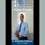 The Peebles Principles : Tales and Tactics from an Entrepreneur's Life of Winning Deals, Succeeding in Business, and Creating a Fortune from Scratch - J. P. Faber