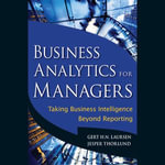 Business Analytics for Managers : Taking Business Intelligence Beyond Reporting - Gert H. N. Laursen