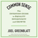 Common Sense : The Investor's Guide to Equality, Opportunity, and Growth - Joel Greenblatt