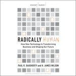 Radically Human : How New Technology Is Transforming Business and Shaping Our Future - Paul R. Daugherty