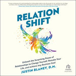 Relationshift : Unleash the Surprising Power of Relationships to Change Yourself, Remake Your Life, and Achieve Any Business Goal - Justin Blaney