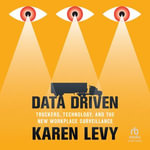 Data Driven : Truckers, Technology, and the New Workplace Surveillance - Karen Levy
