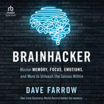 Brainhacker : Master Memory, Focus, Emotions, and More to Unleash the Genius Within - Dave Farrow
