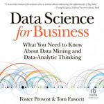 Data Science for Business : What You Need to Know about Data Mining and Data-Analytic Thinking - Foster Provost