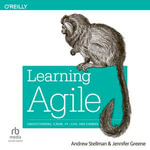 Learning Agile : Understanding Scrum, XP, Lean, and Kanban - Andrew Stellman